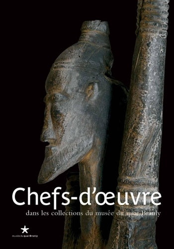 Chefs-d'œuvre: dans les collections du musée du quai Branly – Jacques Chirac
