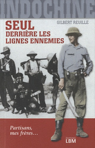 Indochine, seul derrière les lignes ennemies: Partisans mes frères...