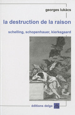 La Destruction de la raison. Schelling, Schopenhauer, Kierkegaard