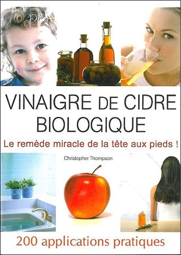 Le vinaigre de cidre biologique : 200 applications pratiques
