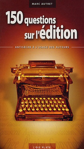 150 questions sur l'édition : Antisèche à l'usage des auteurs