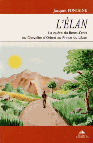L'élan: La quête du Rose Croix Du chevalier d'Orient au Prince du Liban