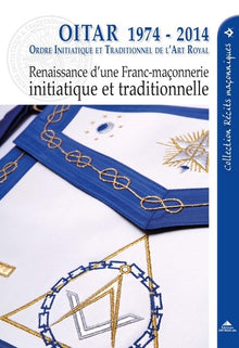 OITAR 1974-2014: Renaissance d'une franc-maçonnerie initiatique et traditionnelle