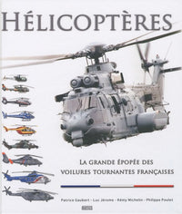 Hélicoptères: La grande épopée des voilures tournantes françaises
