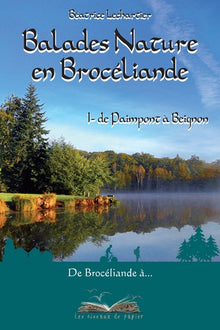 Balades nature en Brocéliande: Tome 1, De Paimpont à Beignon