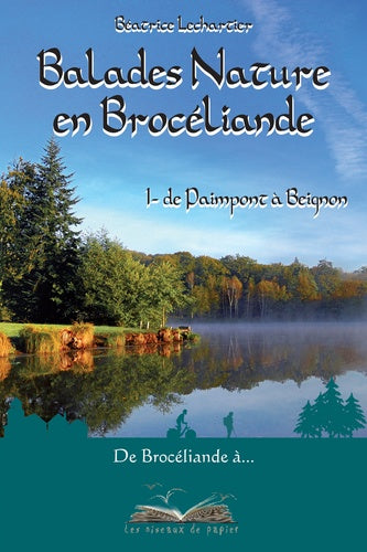 Balades nature en Brocéliande: Tome 1, De Paimpont à Beignon