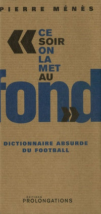 "Ce soir on la met au fond": Dictionnaire absurde du football