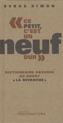 "ce petit, c'est un neuf dur": Dictionnaire absurde du rugby "la revanche"