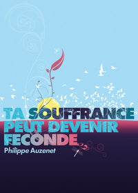 Ta souffrance peut devenir féconde