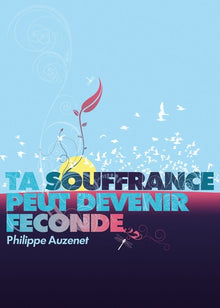 Ta souffrance peut devenir féconde