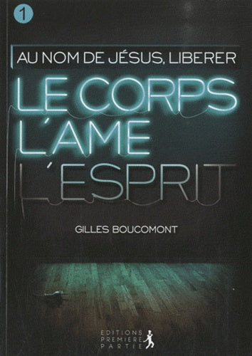 Libérer le corps l'âme et l'esprit : au nom de Jésus vol.1