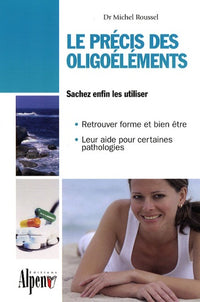 Le précis des oligoéléments: Les minéraux et oligoéléments essentiels à notre santé