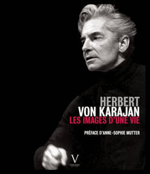 Herbert Von Karajan. Les images d'une vie