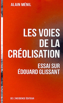 Les voies de la créolisation: Essai sur Édouard Glissant