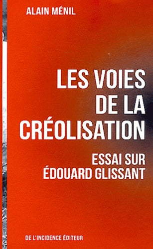Les voies de la créolisation: Essai sur Édouard Glissant