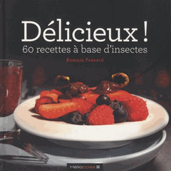Délicieux ! 60 recettes à base d'insectes