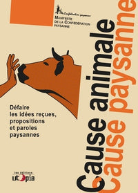 Cause animale, cause paysanne - défaire les idées reçues, propositions et paroles paysannes