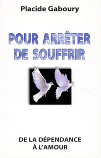 Pour Arreter De Souffrir. De La Dependance A L'Amour
