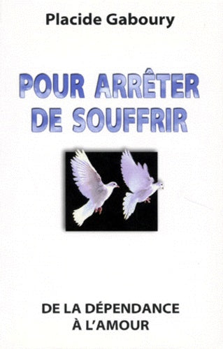 Pour arrêter de souffrir. De la dépendance à l'amour