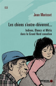Les chiens s'entre-dévorent... Indiens, Blancs et Métis dans le Grand Nord canadien