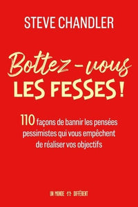 Bottez-vous les fesses ! - 110 façons de bannir les pensées pessimistes qui vous empêchent de réaliser vos objectifs