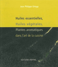 Huiles essentielles, huiles végétales, plantes aromatiques dans l'art de la cuisine
