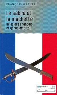 Le sabre et la machette: Officiers français et génocide tutsi