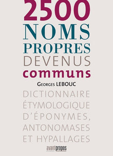 2500 noms propres devenus communs: Dictionnaire étymologique d'éponymes, antonomases et hypallages
