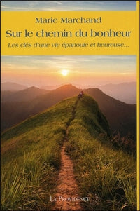 Sur le chemin du bonheur - Les clés d'une vie épanouie et heureuse...