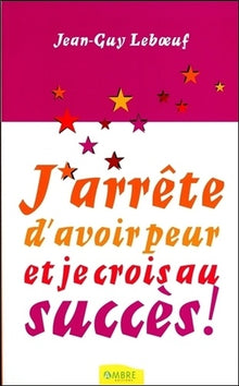 J'arrête d'avoir peur et je crois au succès !