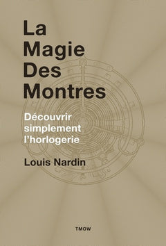 LA MAGIE DES MONTRES - DECOUVRIR SIMPLEMENT L'HORLOGERIE