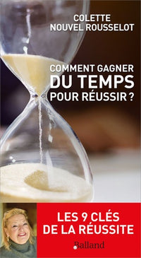 Comment gagner du temps pour réussir: Les 9 clés de la réussite