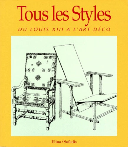 Tous Les Styles. Du Louis Xiii A L'Art Deco