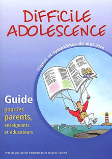 Difficile adolescence: Signes et symptômes de mal-être, Guide pour les parents, enseignants et éducateurs