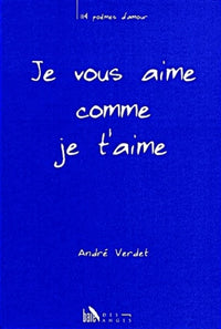 Je vous aime comme je t'aime, 114 poèmes d'amour