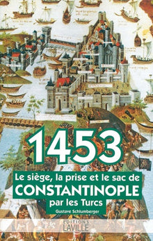 1453: Le siège, la prise et le sac de Constantinople par les Turcs
