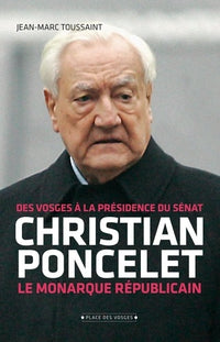 Christian Poncelet: Le monarque républicain, des Vosges à la présidence du Sénat