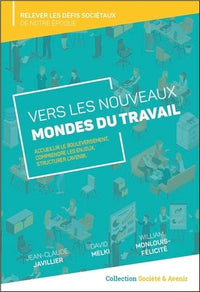 Vers les nouveaux mondes du travail - Accueillir le bouleversement, comprendre les enjeux, structurer l'avenir