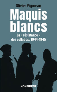 Maquis blancs - la résistance des collabos, 1944-1945