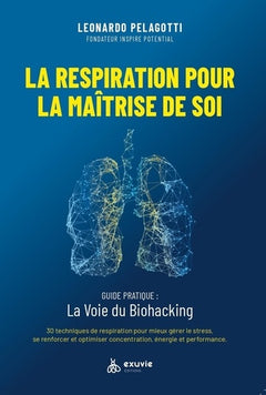 La respiration pour la maîtrise de soi - Guide pratique : La voie du Biohacking