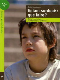 Enfant surdoué : que faire ?: Comprendre et vivre la différence au quotidien