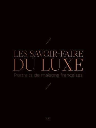 Les savoir-faire du luxe : Portraits de maisons françaises