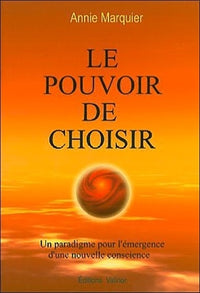 Le Pouvoir de choisir - Un paradigme pour l'émergence d'une nouvelle conscience