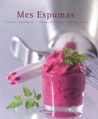 Mes Espumas: Mousses ultralégères chaudes et froides, salées et sucrées