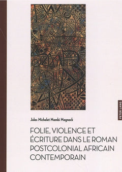 Folie, violence et écriture dans le roman postcolonial africain contemporain