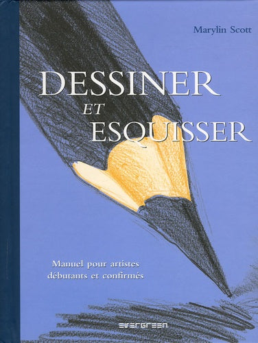 Dessiner et esquisser: Manuel pour artistes débutants et confirmés