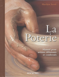 La poterie: Manuel pour artistes débutants et confirmés