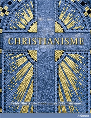 Christianisme: Guide illustré de 2000 ans de foi chrétienne