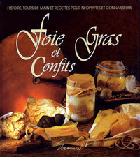 Foie gras et confits: Histoire, tours de main et recettes pour néophytes et connaisseurs