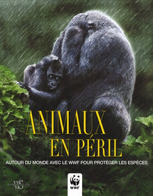 Animaux en péril: Autour du monde avec le WWF pour protéger les espèces